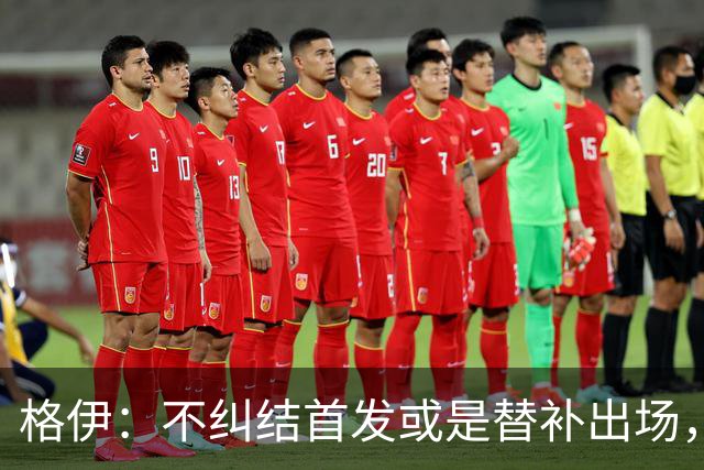 格伊：不纠结首发或是替补出场，巴拿马绝非鱼腩必须认真对待