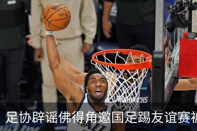 足协辟谣佛得角邀国足踢友谊赛被拒：暂未收到对方书面函件