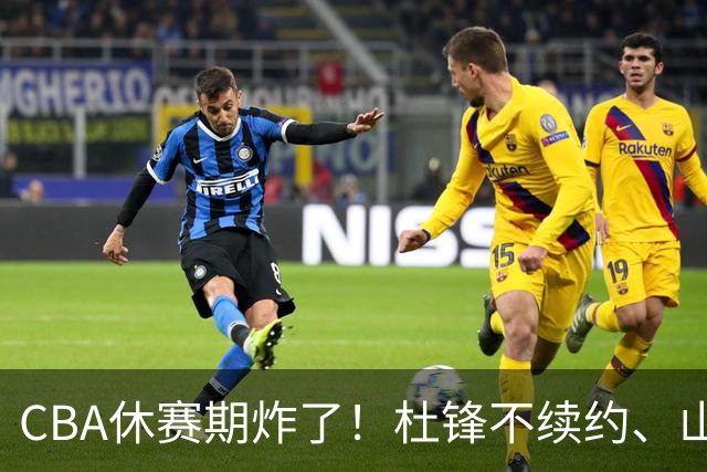 CBA休赛期炸了！杜锋不续约、山东抢王岚嵚、潘江下课？三颗雷同一周爆
